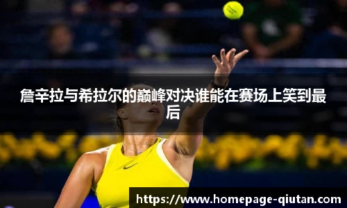 詹辛拉与希拉尔的巅峰对决谁能在赛场上笑到最后
