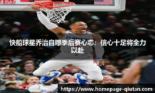 快船球星乔治自曝季后赛心态：信心十足将全力以赴
