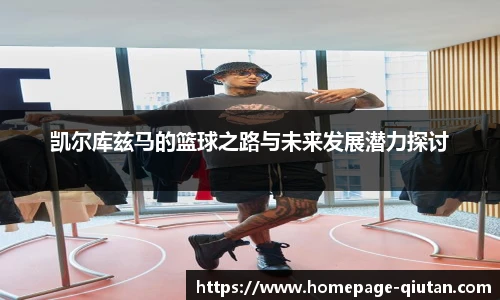 凯尔库兹马的篮球之路与未来发展潜力探讨