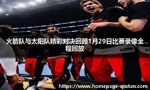 火箭队与太阳队精彩对决回顾1月29日比赛录像全程回放
